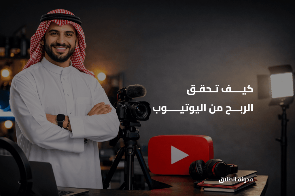 طرق فعالة تساعدك على الربح من اليوتيوب